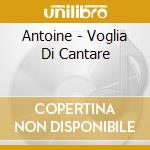 Antoine - Voglia Di Cantare cd