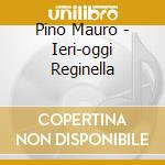Pino Mauro - Ieri-oggi Reginella cd musicale di Pino Mauro
