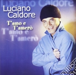 Luciano Caldore - T'amo E T'amero' cd musicale di Luciano Caldore