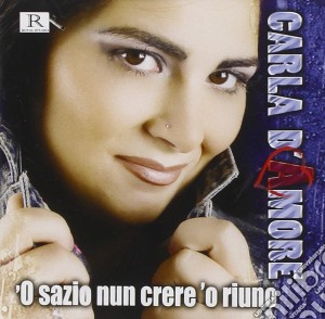 Carla D'amore - 'o Sazio Nun Crere 'o Riuno cd musicale di Carla D'amore