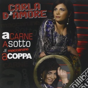 Carla D'amore - 'a Carne A Sotto Je Maccarune cd musicale di Carla D'amore