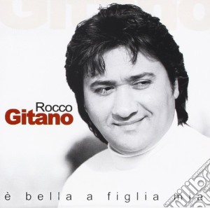 Rocco Gitano - E' Bella A Figlia Mia cd musicale di Rocco Gitano