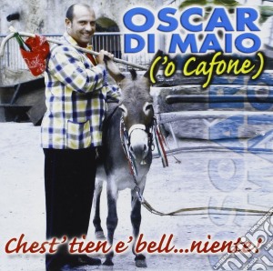 Oscar Di Maio ('o Cafone) - Chest' Tien E' Bell...niente! cd musicale di Oscar Di Maio ('o Cafone)