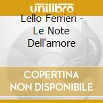 Lello Ferrieri - Le Note Dell'amore cd musicale di Lello Ferrieri