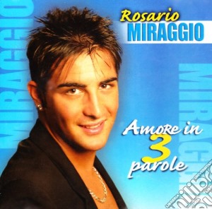 Rosario Miraggio - Amore In 3 Parole cd musicale di Rosario Miraggio