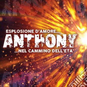 Anthony - Esplosione D'Amore + Nel Cammino Dell' Eta' cd musicale di Anthony