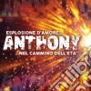 Anthony - Esplosione D'Amore + Nel Cammino Dell' Eta' cd musicale di Anthony