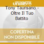 Tony Taurisano - Oltre Il Tuo Battito