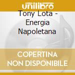 Tony Lota - Energia Napoletana cd musicale di Tony Lota