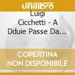 Luigi Cicchetti - A Dduie Passe Da Poesia cd musicale di Luigi Cicchetti