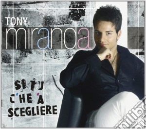 Tony Miranda - Si' Tu C'he 'a Scegliere cd musicale di Tony Miranda