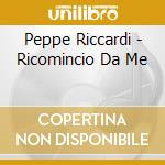 Peppe Riccardi - Ricomincio Da Me cd