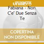 Fabiana - Non C'e' Due Senza Te cd