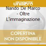 Nando De Marco - Oltre L'immaginazione cd musicale di Nando De Marco
