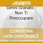 Genni Granato - Non Ti Preoccupare cd