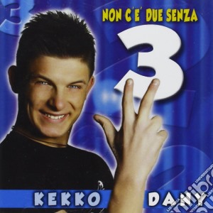 Kekko Dany - Non C'e Due Senza Tre cd musicale di Kekko Dany