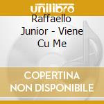 Raffaello Junior - Viene Cu Me cd musicale di Raffaello Junior