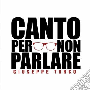 Giuseppe Turco - Canto Per Non Parlare cd musicale di Giuseppe Turco