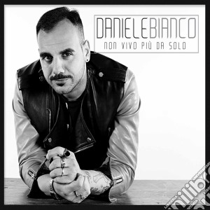 Daniele Bianco - Non Vivo Piu' Da Solo cd musicale di Daniele Bianco