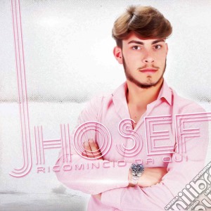 Jhosef - Ricomincio Da Qui cd musicale di Jhosef