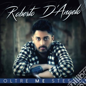 Roberto D'Angelo - Oltre Me Stesso cd musicale di Roberto D'Angelo
