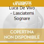 Luca De Vivo - Lasciatemi Sognare cd