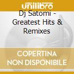 Dj Satomi - Greatest Hits & Remixes cd musicale di Dj Satomi