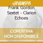 Frank Gordon Sextet - Clarion Echoes cd
