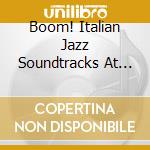 Boom! Italian Jazz Soundtracks At Their Finest (1959-1969) cd