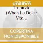 Tropicale (When La Dolce Vita Discovered Exotica. 1959-1969) / Various cd