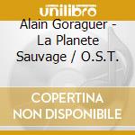 Alain Goraguer - La Planete Sauvage / O.S.T. cd musicale