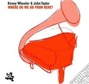 Kenny Wheeler / John Taylor - Where Do We Go From Here cd musicale di Wheeler kenny & john taylor