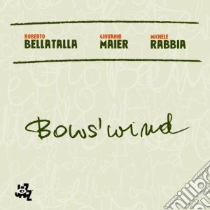 Roberto Bellatalla / Giovanni Maier / Michele Rabbia - BowsWind cd musicale di R./maier Bellatalla