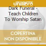 Dark Funeral - Teach Children To Worship Satan cd