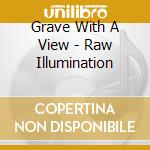 Grave With A View - Raw Illumination cd