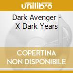 Dark Avenger - X Dark Years cd musicale di Avenger Dark