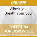 Allhelluja - Breath Your Soul cd musicale di ALLHELLUJA