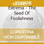 Extrema - The Seed Of Foolishness cd musicale di Extrema