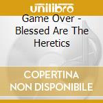 Game Over - Blessed Are The Heretics cd