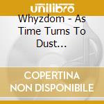 Whyzdom - As Time Turns To Dust (Ltd.Digi) cd
