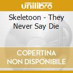Skeletoon - They Never Say Die cd musicale di Skeletoon