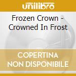 Frozen Crown - Crowned In Frost cd musicale di Frozen Crown
