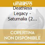 Deathless Legacy - Saturnalia (2 Cd) cd musicale