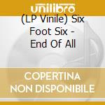 (LP Vinile) Six Foot Six - End Of All vinile