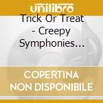 Trick Or Treat - Creepy Symphonies (Ltd.Digi) cd musicale