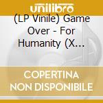 (LP Vinile) Game Over - For Humanity (X Anniversary) vinile