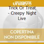 Trick Or Treat - Creepy Night Live cd musicale