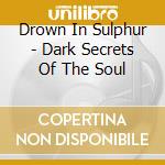 Drown In Sulphur - Dark Secrets Of The Soul cd