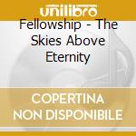 Fellowship - The Skies Above Eternity cd