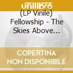(LP Vinile) Fellowship - The Skies Above Eternity vinile